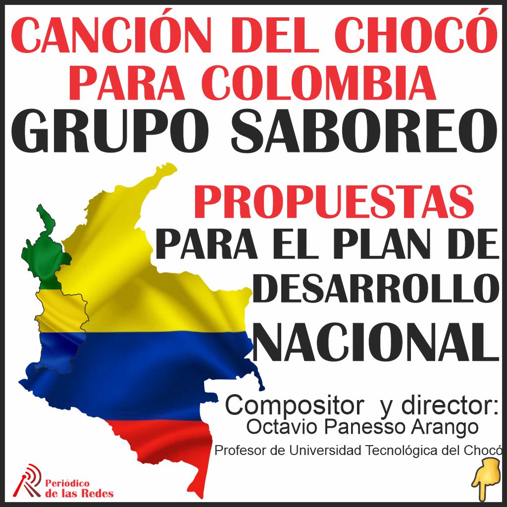 GRUPO SABOREO: “CANCIÓN DEL CHOCÓ PARA COLOMBIA”. PROPUESTAS PARA EL PLAN DE DESARROLLO NACIONAL.